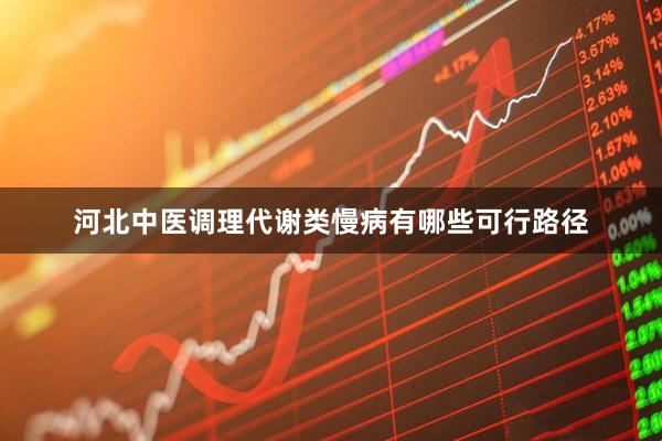 河北中医调理代谢类慢病有哪些可行路径